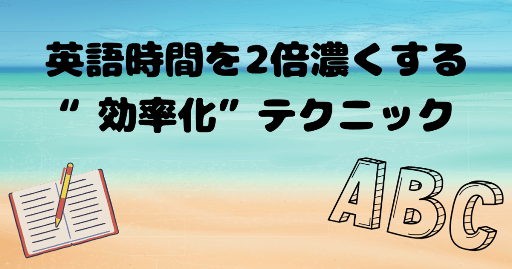 英語時間を2倍濃くする“効率化”テクニック